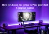 How to Choose a Device to Play Computer Games | 7 Amazing Tips how to choose a device to play computer games