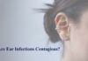 Are Ear Infections Contagious? Are Ear Infections Contagious