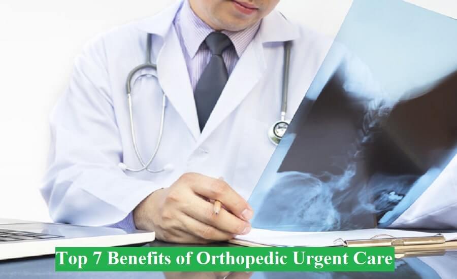 Top 7 Benefits of Orthopedic Urgent Care