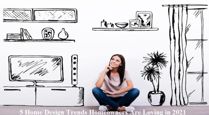 5 Home Design Trends Homeowners Are Loving in 2021 5 Home Design Trends Homeowners Are Loving in 2021