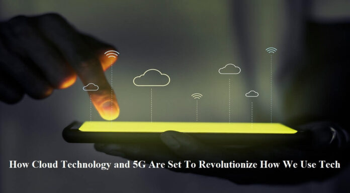 How Cloud Technology and 5G Are Set To Revolutionize How We Use Tech cloud technology with 5g
