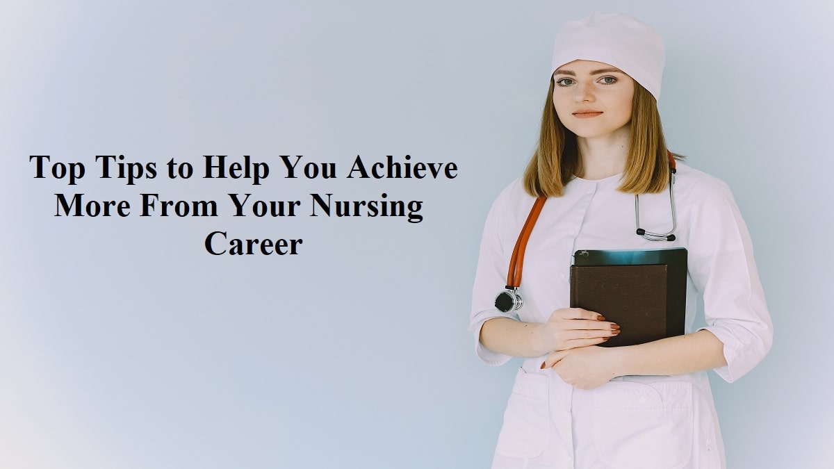 Top Tips to Help You Achieve More From Your Nursing Career - BHTNews