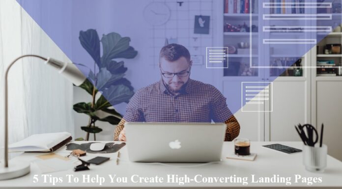 5 Tips To Help You Create High-Converting Landing Pages 5 Tips To Help You Create High-Converting Landing Pages