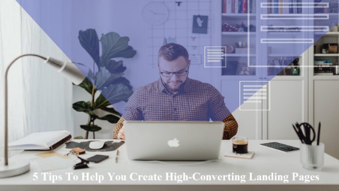 5 Tips To Help You Create High-Converting Landing Pages