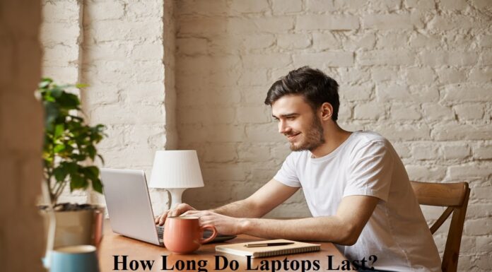How Long Do Laptops Last? How Long Do Laptops Last?