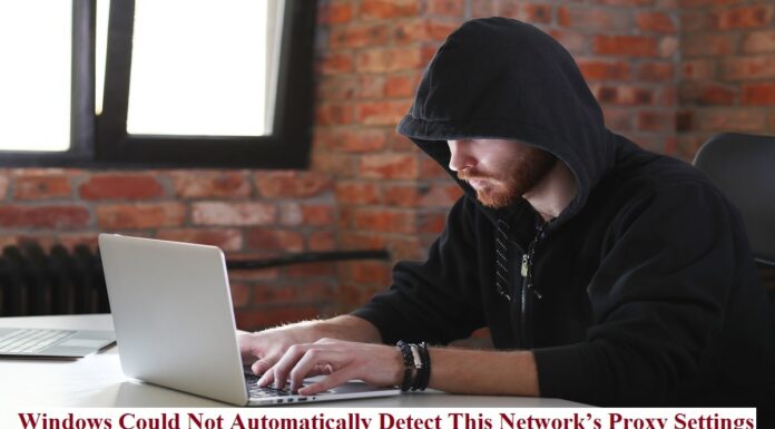 4 Easy Ways To Solve: “Windows Could Not Automatically Detect This Network’s Proxy Settings” Windows Could Not Automatically Detect This Network’s Proxy Settings